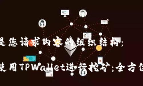 下面是您请求内容的组织结构：

如何使用TPWallet进行挖矿：全方位指南