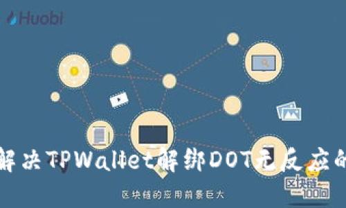 如何解决TPWallet解绑DOT无反应的问题