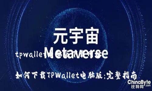 tpwallet电脑版下载网址

如何下载TPWallet电脑版：完整指南
