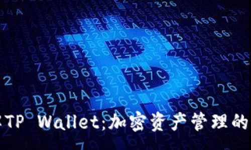 :
深入了解TP Wallet：加密资产管理的最佳选择