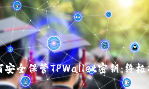 如何安全保管TPWallet密钥：终极指南