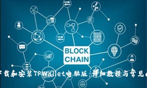 : 如何下载和安装TPWallet电脑版：详细教程与常见问题解答