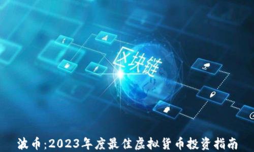 
波币：2023年度最佳虚拟货币投资指南