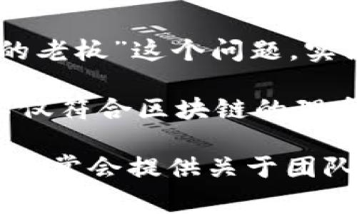 TPWallet（TP钱包）是一款区块链数字资产钱包，主要用于存储和管理加密货币及数字资产。关于“TPWallet的老板”这个问题，实际上，TPWallet的开发和运营团队由一群区块链技术和金融领域的专家组成，并没有单一的“老板”或创始人。

在区块链行业中，很多项目都是由团队合作开发的，而不是由一个单一的人领导。这种去中心化的管理模式不仅符合区块链的理念，也利于项目的持续发展与维护。

如果你对TPWallet的具体运营团队或背景有兴趣，可以访问其官方网站或查阅相关的社区公告与媒体报道，通常会提供关于团队成员的更多信息。