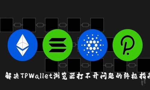 : 解决TPWallet浏览器打不开问题的终极指南
