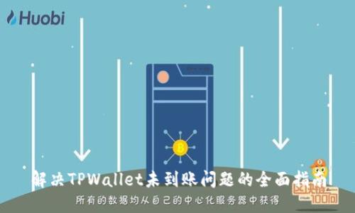 解决TPWallet未到账问题的全面指南