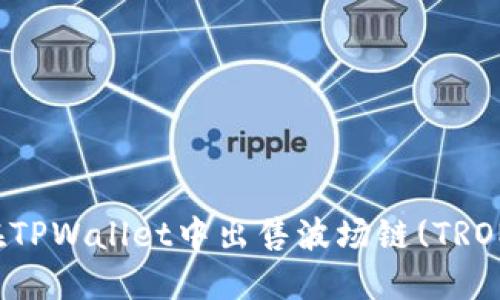 如何在TPWallet中出售波场链(TRON)资产