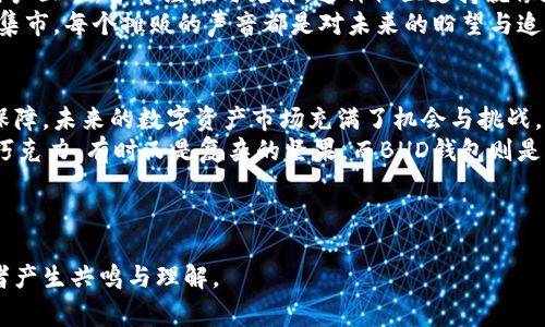   “你是否错过了BHD钱包的秘密？免费下载让你一探究竟！” / 

 guanjianci BHD钱包, 加密货币, 下载, 区块链 /guanjianci 

---

引言：数字资产的蓝海
在这个数字化迅猛发展的时代，许多用户都在寻找安全、便捷的方式来存储和交易他们的加密货币。BHD钱包作为一种新兴的加密货币钱包，正逐渐获得越来越多用户的关注。
想象一下，生活就像一盒巧克力，你永远不知道你将会遇到什么样的口味。而在数字资产的世界里，BHD钱包则像那最甜美的巧克力，让你在一次次交易中，体验到不同的可能性与惊喜。

第一部分：BHD钱包简介
BHD钱包是一款基于区块链技术的加密货币钱包。作为一种数字资产存储解决方案，BHD钱包提供了用户友好的界面，并配备了一系列安全防护措施，使得用户可以安全地管理他们的数字资产。
比喻来说，BHD钱包就像一把钥匙，开启了你与数字资产世界之间的门，让你可以轻松探索那片充满未知与挑战的海洋。

第二部分：BHD钱包的下载与安装
下载BHD钱包非常简单。用户只需访问官方网站，点击下载链接，选择适合自己设备的版本，就能够迅速完成安装。这一过程就像等待一场期待已久的旅行，你只需做好准备，其他的交给时间。
安装完成后，用户需要创建一个账户。这一步骤有些像为你的梦想之家选择一个安全的门锁，确保只有你能进入这个充满价值的空间。在这个过程中，你还需要牢记好密码及备份助记词，这就如同为你的宝藏设置一个秘密通道。

第三部分：BHD钱包的功能特色
BHD钱包不仅提供基本的交易功能，还集成了许多高级特色。比如，快速转账、实时行情跟踪、多种币种支持等，这些就如同旅行中的各类便利设备，让你的旅途更加轻松自在。
此外，BHD钱包的安全性值得一提。其采用了最高标准的加密方式，确保用户的资金安全。这样的安全防护就像是一层无形的铠甲，让你在加密货币的世界中可以勇往直前，无需担忧。

第四部分：使用BHD钱包的注意事项
即使BHD钱包在许多方面表现出色，但使用时仍需注意一些事项。例如，要保持软件的更新，以便及时获得最新的保护措施。同时，不要轻信来源不明的链接和下载。这就像在旅行中，您需要警惕那些接近自己的陌生人，确保自身的安全与利益。
此外，建议用户定期备份钱包，这样即使遇到意外情况，也能保护自己的资产安全。备份钱包就像为你的瓦罐家族谱写一份遗嘱，确保每一份资产都能被妥善管理与传承。

第五部分：用户体验与社区支持
BHD钱包不仅有着良好的产品设计，还有着活跃的用户社区。用户可以通过社交媒体与其他BHD用户互动，分享经验与见解。这种社区支持就像在旅行途中遇到的同伴，一起给予彼此鼓励与帮助。
越来越多人开始使用BHD钱包，形成了一个热闹的数字资产生态。想象一下，这就像是一座繁忙的集市，每个摊贩的声音都是对未来的盼望与追求。

结尾：拥抱数字未来
无论你是加密货币的老手，还是刚刚踏入这个领域的新手，BHD钱包都能为你提供有力的支持与保障。未来的数字资产市场充满了机会与挑战，而BHD钱包则是你许多精彩旅程的起点。
在这场数字货币的探索旅程中，希望每个人都能收获那丰富多彩的财富。就像生活有时是甜美的巧克力，有时又是复杂的坚果，而BHD钱包则是帮助你不断品尝这些美味的最佳选择。

---

以上是围绕BHD钱包的下载及使用展开的文章大纲与内容，通过比喻与情感化的表达，力求使读者产生共鸣与理解。