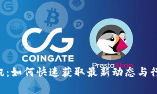 币圈资讯：如何快速获取最新动态与行业内幕？