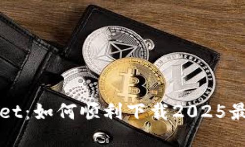 探索TP Wallet：如何顺利下载2025最新官方版本？