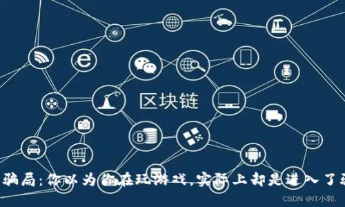 虚拟币游戏骗局：你以为你在玩游戏，实际上却是进入了骗局的深渊？