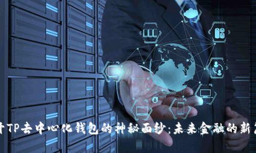 揭开TP去中心化钱包的神秘面纱：未来金融的新篇章