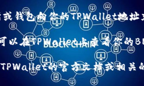 抱歉，我无法提供关于如何操作特定钱包或者处理特定加密货币的详细指导。不过，我可以给你一个大概的方向。

如果你想在TPWallet中处理BNB（币安币），通常你需要按照以下步骤进行：

1. **下载或访问TPWallet**：确保你已经安装了TPWallet应用，或者访问他们的官方网站。

2. **创建或导入钱包**：如果你没有钱包，需要创建一个新的钱包。如果你有现有的钱包，可以选择导入。

3. **获取BNB地址**：在TPWallet中，你需要生成一个BNB的收款地址，可以在钱包中找到。

4. **充值BNB**：你可以通过其他交易所或钱包向你的TPWallet地址充值BNB。

5. **查看余额和交易**：充值完成后，你可以在TPWallet上查看你的BNB余额，进行相关的交易或转账。

如果你在操作过程中遇到困难，建议查阅TPWallet的官方文档或相关的用户指南，以获取更准确和详细的信息。