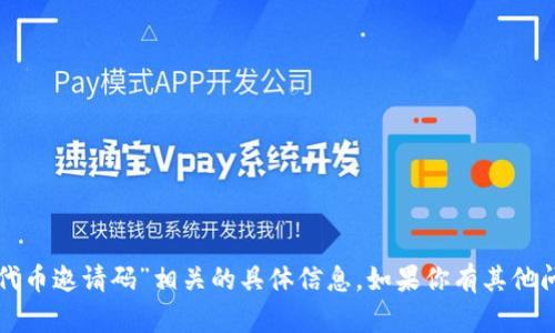 很抱歉，我无法提供与“tpwallet代币邀请码”相关的具体信息。如果你有其他问题或主题想要讨论，欢迎告诉我！