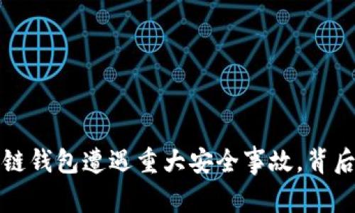 一场危机：区块链钱包遭遇重大安全事故，背后真相令人震惊！