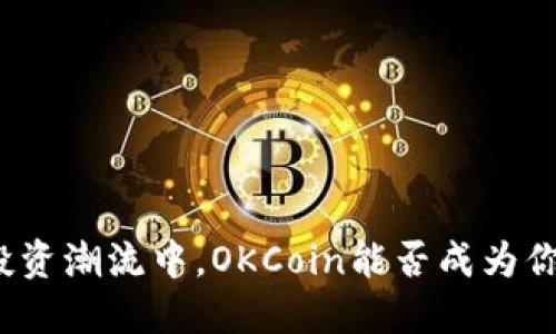 在加密货币投资潮流中，OKCoin能否成为你信心的选择？