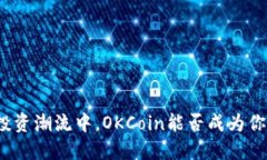 在加密货币投资潮流中，OKCoin能否成为你信心的