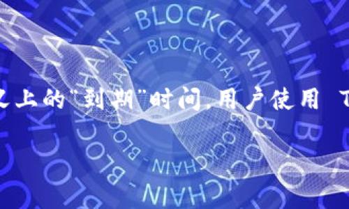 关于 TPWallet（TP 钱包）的到期信息通常取决于其官方的发布和更新策略。同时，钱包本身作为一项数字服务，并不具备传统意义上的“到期”时间。用户使用 TPWallet 的相关服务、功能或版本更新的到期时间，建议查看 TPWallet 的官方网站或其社交媒体渠道，以获得最新信息和通知。

如果你有其他关于 TPWallet 的问题，欢迎随时询问！