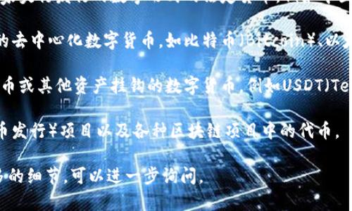 数字货币的中文名称通常是“数字货币”或“虚拟货币”。根据不同的背景和使用场景，数字货币可以分为几种主要类型：

1. **法定数字货币（CBDC）**: 由国家央行发行的数字形式的法定货币，例如中国的“数字人民币”。
   
2. **加密货币**: 基于区块链技术的去中心化数字货币，如比特币（Bitcoin）、以太坊（Ethereum）、瑞波币（Ripple）等。

3. **稳定币**: 价值稳定，与法定货币或其他资产挂钩的数字货币，例如USDT（Tether）。

4. **其他类型**: 包括ICO（首次代币发行）项目以及各种区块链项目中的代币。

如果需要具体的数字货币名称或更多的细节，可以进一步询问。