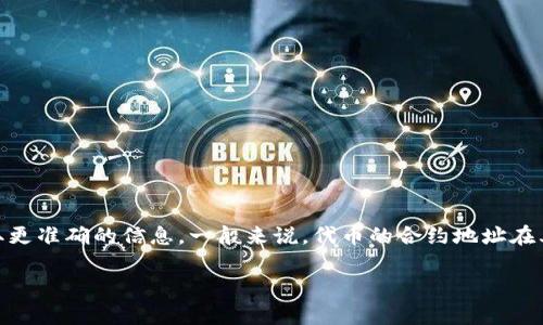 关于“tpwallet火币链shib合约地址”，如果你需要查找某个特定代币（如SHIB）的合约地址，建议直接访问官方来源或通过官方社交媒体平台获取更准确的信息。一般来说，代币的合约地址在其项目的官方网站、白皮书或相关的区块链浏览器上都会有明确标注。记得在进行任何交易前，确保合约地址的正确性，以避免潜在的骗局或损失。

如果你有其他问题或者想获取更多关于火币链和TP钱包的信息，请告诉我！