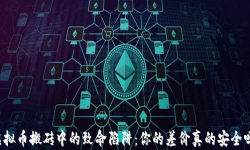 
虚拟币搬砖中的致命陷阱：你的差价真的安全吗？