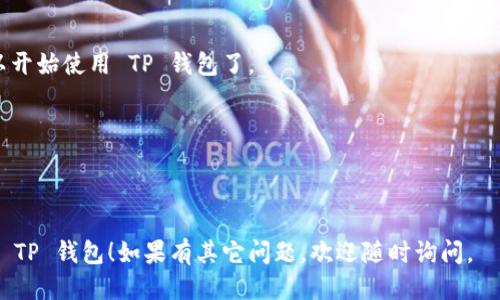 要下载 TP 钱包，您可以按照以下步骤进行：

### 1. 确定您的设备
TP 钱包通常支持多种设备，包括手机（Android 和 iOS）以及桌面电脑。请确保您知道您要在哪种设备上下载钱包。

### 2. 访问官方网站
去 TP 钱包的官方网站（通常是以 tpwallet 或类似名称为域名的站点）。确保您访问的是官方站点，以避免下载到恶意软件。

### 3. 找到下载链接
在官网上，您应该能看到“下载”或“Get Started”之类的选项。点击进入下载页面。

### 4. 选择合适的版本
根据您的设备，选择合适的版本进行下载。通常会有 Android 和 iOS 的选项。

### 5. 安装应用
下载完成后，打开下载的文件进行安装。如果是在手机上，按照手机提示允许安装应用。若在电脑上，同样根据提示完成安装。

### 6. 创建钱包或导入已有钱包
安装完成后，打开 TP 钱包应用，您可以选择创建一个新钱包或导入已有的钱包。

### 7. 安全设置
确保您设置了强密码和备份助记词，以保护您的钱包安全。

### 8. 进行初步设置
按照应用的指示完成初步设置，您就可以开始使用 TP 钱包了。

### 注意事项
- 确保在可靠的网络环境下下载应用。
- 定期备份钱包文件或助记词。

希望这些信息能帮助您顺利下载并使用 TP 钱包！如果有其它问题，欢迎随时询问。