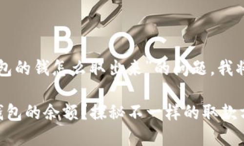 为了更好地帮助您理解“钱能钱包的钱怎么取出来”的问题，我将为您设计一个和相关内容大纲。

你是否知道如何轻松取出钱能钱包的余额？探秘不一样的取款方式！