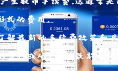 OK交易手续费可能会根据不同的交易对和市场情况而有所变化。一般来说，加密货币交易所的手续费通常包括以下几种类型：

1. **交易手续费**：在进行交易时，平台会收取一定比例的手续费，通常为交易额的0.1%到0.2%之间，但此比例可能因交易量、用户等级等因素而变化。

2. **提币手续费**：当用户将资产提取到个人钱包时，可能会产生提币手续费，这通常是固定的，跟币种有关。

3. **平台费**：有些交易平台可能会收取账户管理费或其他形式的费用。

为了获得准确的信息，建议访问官方网站或联系客户支持，以了解最新的手续费政策和具体的费用结构。

如果你需要更详细的信息或具体的手续费计算，可以去OKEX的官网或APP查看最新更新的费用说明。