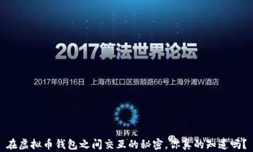 
在虚拟币钱包之间交互的秘密，你真的知道吗？