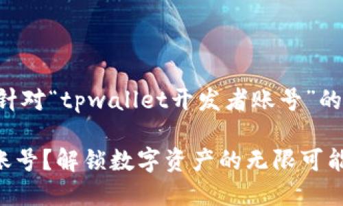 根据您的需求，以下是一个针对“tpwallet开发者账号”的友好、关键词以及内容大纲。

如何注册TPWallet开发者账号？解锁数字资产的无限可能