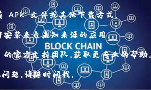 如果你遇到下载 tpwallet 的问题，可以尝试以下几种解决方案：

1. **确认设备支持**：确保你的设备支持 tpwallet。查看官方网站或应用商店的要求。

2. **网络连接**：检查你的网络连接，确保 Wi-Fi 或数据连接正常。

3. **清理缓存**：如果你在移动设备上下载，可以尝试清理应用商店的缓存，或重启设备。

4. **更换应用商店**：如果你在 iOS 上，尝试在 App Store 中搜索并下载；如果在 Android 上，可以尝试 Google Play 或其他可靠的第三方应用商店。

5. **直接下载**：访问 tpwallet 的官方网站，查看是否有 APK 文件或其他下载方式。

6. **权限设置**：如果你使用 Android，确保你的设备允许安装来自未知来源的应用。

7. **联系支持团队**：如果问题依旧，考虑联系 tpwallet 的官方支持团队，获取更专业的帮助。

希望以上方法能帮助你顺利下载 tpwallet！如果还有其他问题，请随时问我。