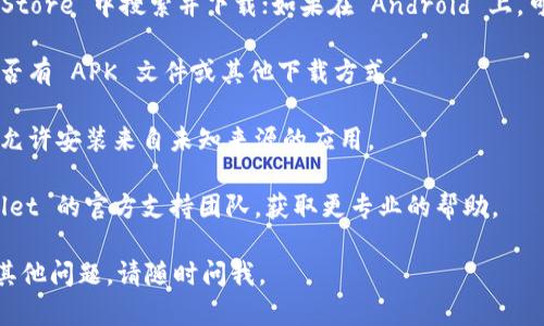 如果你遇到下载 tpwallet 的问题，可以尝试以下几种解决方案：

1. **确认设备支持**：确保你的设备支持 tpwallet。查看官方网站或应用商店的要求。

2. **网络连接**：检查你的网络连接，确保 Wi-Fi 或数据连接正常。

3. **清理缓存**：如果你在移动设备上下载，可以尝试清理应用商店的缓存，或重启设备。

4. **更换应用商店**：如果你在 iOS 上，尝试在 App Store 中搜索并下载；如果在 Android 上，可以尝试 Google Play 或其他可靠的第三方应用商店。

5. **直接下载**：访问 tpwallet 的官方网站，查看是否有 APK 文件或其他下载方式。

6. **权限设置**：如果你使用 Android，确保你的设备允许安装来自未知来源的应用。

7. **联系支持团队**：如果问题依旧，考虑联系 tpwallet 的官方支持团队，获取更专业的帮助。

希望以上方法能帮助你顺利下载 tpwallet！如果还有其他问题，请随时问我。