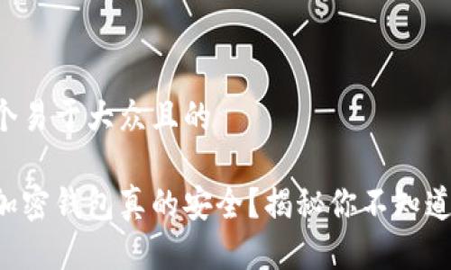 思考一个易于大众且的

手机端加密钱包真的安全？揭秘你不知道的真相！