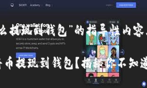 关于“币怎么提现到钱包”的指导性内容大纲和示例

如何轻松将币提现到钱包？揭秘你不知道的秘密！