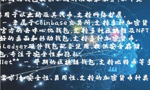 区块链钱包的名称有很多，不同的钱包提供不同的功能和服务。以下是一些常见的区块链钱包名称：

1. **MetaMask** - 主要用于以太坊及其代币，支持网络扩展。
2. **Coinbase Wallet** - 隶属于Coinbase交易所，支持多种加密货币。
3. **Trust Wallet** - 官方的去中心化钱包，支持多种区块链及NFT。
4. **Exodus** - 用户友好的桌面和移动钱包，支持多种加密货币。
5. **Ledger Live** - 与Ledger硬件钱包配合使用，提供安全存储。
6. **Trezor** - 硬件钱包，专注于安全性和隐私。
7. **Blockchain.com Wallet** - 早期的区块链钱包，支持比特币等多种货币。

选择钱包时，用户应考虑其需求（如安全性、易用性、支持的加密货币种类等）来选择最合适的钱包。