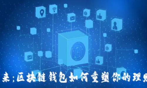   
揭秘未来：区块链钱包如何重塑你的理财方式？