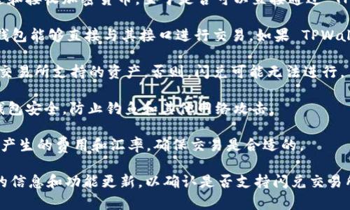 TPWallet 是一个支持多种区块链资产管理的钱包，可以用来存储、发送和接收加密货币。至于是否可以直接通过 TPWallet 进行闪兑（快速兑换）到交易所，这通常取决于以下几个因素：

1. **交易所的集成**：一些交易所提供了API或其他方式，使得第三方钱包能够直接与其接口进行交易。如果 TPWallet 与某个交易所有这样的集成，那么用户就可以实现闪兑。

2. **支持的币种**：用户需要确保他们在 TPWallet 上持有的资产是交易所支持的资产。否则，闪兑可能无法进行。

3. **用户的安全性**：在操作过程中，用户购物需要谨慎，确保自己的钱包安全，防止钓鱼和其他网络攻击。

4. **费用和兑换率**：在进行任何闪兑操作之前，用户需要了解可能会产生的费用和汇率，确保交易是合适的。

建议用户查看 TPWallet 的官方网站或其提供的相关文档，获取最新的信息和功能更新，以确认是否支持闪兑交易所的功能。同时，也可以参与相关社区交流，了解其他用户的经验和建议。