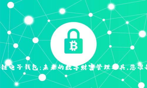 

    区块链电子钱包：未来的数字财富管理工具，您准备好了吗？


    区块链电子钱包：未来的数字财富管理工具，您准备好了吗？