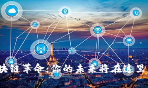 探索区块链革命：你的未来将在这里开启吗？