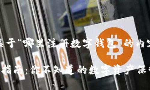 好的，下面是关于“哪里注册数字钱包”的内容提纲和示例。

数字钱包注册指南：你不知道的数字资产保管地在哪里？