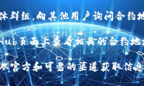 要查看tpwallet合约地址，可以通过以下几个途径：

1. **官方网站**：访问tpwallet的官方网站，通常在网站的“开发者”或者“文档”部分可以找到合约地址的信息。

2. **区块链浏览器**：使用以太坊或相关公链的区块链浏览器（如Etherscan、BscScan等），输入tpwallet的名称或者相关的智能合约信息进行搜索。

3. **官方社交媒体**：查看tpwallet的官方社交媒体账号，例如Twitter、Telegram或Discord等，团队通常会在这些平台上发布重要的合约地址和更新。

4. **社区论坛和群组**：加入tpwallet的社区论坛或社交媒体群组，向其他用户询问合约地址也是一个好的选择。

5. **GitHub**：如果tpwallet是一个开源项目，可以在其GitHub页面上查看相关的合约地址和文档。

通过以上方法，您通常可以找到tpwallet的合约地址。请确保从官方和可靠的渠道获取信息，以防止被骗。