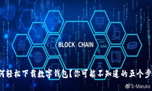 如何轻松下载数字钱包？你可能不知道的五个步骤！