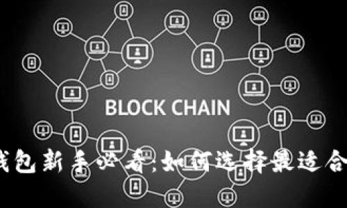 数字货币钱包新手必看：如何选择最适合你的钱包？