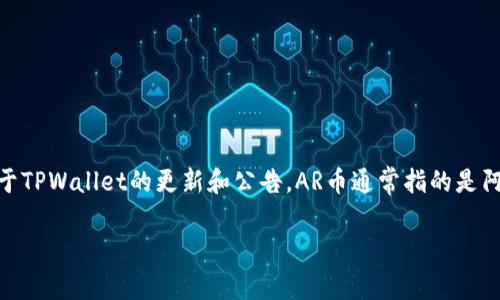 截至我知识更新的最后时间（2023年10月），TPWallet 是一个支持多种区块链和数字资产的钱包，但具体支持哪些币种取决于TPWallet的更新和公告。AR币通常指的是阿尔戈币（ArcBlock）或其他某些加密货币。建议你直接查阅TPWallet的官方网站或者其社区公告，以获取最新的支持币种信息。

如果你有其他问题或需要帮助，请随时问我！