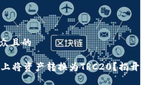 思考一个易于大众且的

如何在TPWallet上将资产转换为TRC20？揭开转换的神秘面纱！