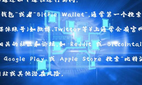 要找到比特派钱包的官网首页入口，您可以通过以下途径进行访问：

1. **搜索引擎**：在浏览器中输入“比特派钱包”或者“BitPie Wallet”，通常第一个搜索结果就是其官网链接。

2. **社交媒体**：比特派钱包的官方社交媒体账号（如微博、Twitter等）上通常会有官网链接。

3. **相关加密货币论坛**：一些加密货币相关的社区和论坛，如 Reddit 或 Bitcointalk，可能会提供比特派钱包的官方网站链接。

4. **应用商店**：如果您使用手机，可以在 Google Play 或 Apple Store 搜索“比特派钱包”，从而获取官方应用及其官网链接。

请确保您访问的是官方渠道，以避免钓鱼网站或其他潜在风险。