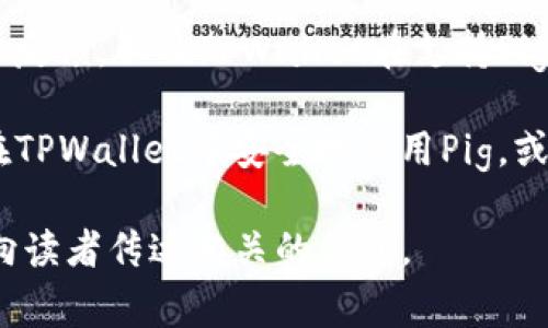 要在有关TPWallet的讨论中提到Pig，可以参考以下几个方面：

1. **Pig和TPWallet的关系**：简单介绍Pig的功能、用途，以及它如何与TPWallet相结合，例如在TPWallet中利用Pig进行资产管理或交易的便利性。

2. **使用案例分析**：分享一些具体的使用案例，说明用户如何在TPWallet中使用Pig进行操作，增加实用价值。

3. **社区见解**：提到Pig在区块链社区中的影响力或用户反馈，以及TPWallet在支持Pig方面的优势。

4. **技术细节**：可以介绍一些技术性的细节，例如如何在TPWallet中安全地使用Pig，或者如何利用API与TPWallet集成Pig的功能。

通过这些方式，可以有效地将Pig与TPWallet关联起来，并向读者传达相关的信息。