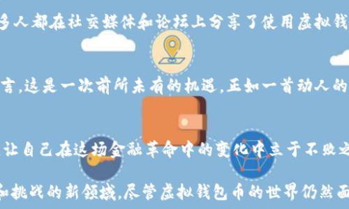   
你听说过虚拟钱包币吗？它如何改变我们的财务世界？

关键词  
虚拟钱包, 数字货币, 区块链, 投资机会

内容主体大纲  
1. 引言  
   - 介绍虚拟钱包币的概念  
   - 生活中“钱包”的隐喻  

2. 什么是虚拟钱包币  
   - 定义与特征  
   - 发展历程  

3. 虚拟钱包与传统钱包的区别  
   - 管理方式的对比  
   - 安全性与便捷性  

4. 数字货币的兴起与影响  
   - 人们生活的改变  
   - “生活像一盒巧克力”的比喻  

5. 虚拟钱包币的优点与挑战  
   - 便利性与投资机会  
   - 风险与挑战的现实  

6. 如何使用虚拟钱包币  
   - 操作指南与应用实例  
   - 文化关联性与使用场景  

7. 未来展望  
   - 虚拟钱包币的未来趋势  
   - 对普通人的影响  

8. 结论：如何适应这一变化？  
   - 行动建议与总结  

---

引言  
如今，数字化进程如同狂潮般席卷着我们的生活，无论是购物、投资，还是交际，几乎无一例外。这场变革的中心便是虚拟钱包和虚拟钱包币。想象一下，生活如同一盒巧克力，充满了各种各样的味道和惊喜。当你打开它，面对的或许是你一直渴望的甜蜜——虚拟钱包币。它如同一把钥匙，开启了一个全新的财务世界，令人瞩目也充满悬念。  

什么是虚拟钱包币  
虚拟钱包币是一种基于区块链技术的数字货币，旨在为用户提供便捷、安全的交易方式。这些“虚拟钱包币”不仅仅是数字资产，更是一种金融革命的象征。它们的发展历程如同一个悬念不断升级的故事，从比特币的诞生到如今的众多虚拟货币，让人感叹科技的迅猛发展。  

虚拟钱包与传统钱包的区别  
传统钱包是我们日常生活中不可或缺的工具，通常用以存放现金、银行卡和身份证等。然而，虚拟钱包却是另一个层面的存在，它不需要实体，也不受时间和空间的限制。虚拟钱包的安全性和便捷性让人想起了那些可以随意穿梭在虚拟世界的超级英雄，让他们的“一键出击”实现真正的方便。  

数字货币的兴起与影响  
数字货币的出现犹如一场深刻的社会变革，它改变了我们的消费习惯和投资方式。在这个充满变数的时代，生活的每一个选择都像是打开那盒巧克力的时刻，惊喜与挑战并存。虚拟钱包币的普及，使得人们的财富管理更加灵活自由，但同时也带来了不确定性和风险。  

虚拟钱包币的优点与挑战  
虚拟钱包币的优点是显而易见的：它们使得国际转账更为便捷，降低了交易成本，并且提供了更高的匿名性。然而，正如巧克力中可能隐藏着坚果的意外，虚拟钱包币也面临着波动性大、监管不明等问题。对于投资者而言，这些不确定性都是需要仔细考量的因素。  

如何使用虚拟钱包币  
要充分利用虚拟钱包币，首先需要选择合适的虚拟钱包应用，并注册账户。然后，用户可以通过实用的指导和应用实例，逐步掌握如何进行交易。许多人都在社交媒体和论坛上分享了使用虚拟钱包币的体验，其中不乏文化的差异与独特的背景故事。这种文化关联性进一步增强了人们对虚拟钱包币的接受与喜爱。  

未来展望  
展望未来，虚拟钱包币的潜力不容小觑。随着科技的进步和人们对区块链技术了解的加深，虚拟钱包币将越来越多地融入我们的生活，对普通人而言，这是一次前所未有的机遇。正如一首动人的旋律在听众耳边悠扬流淌，虚拟钱包币的未来必将在每一个人身边延伸。  

结论：如何适应这一变化？  
适应这一变化，首先要开放心态，接受新事物的洗礼，了解虚拟钱包币的基本概念与运作方式。此外，保持对市场的敏感，定期更新自己的知识储备，让自己在这场金融革命中的变化中立于不败之地。总而言之，生活如同那一盒巧克力，选择多样，期待丰盈。每个人都可以在这个新兴的财务世界中找到属于自己的那块甜品。  

通过以上各部分的阐述，虚拟钱包币的复杂性与魅力将被展现在读者面前，仿佛在他们面前展开了一幅生动的图景，带领他们走进这一充满潜力和挑战的新领域。尽管虚拟钱包币的世界仍然面临着诸多不确定性，但只要我们以开放的心态迎接这一变化，便能在甜蜜与挑战中找到自己的方向。