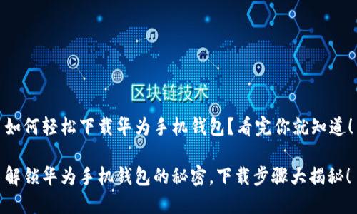 如何轻松下载华为手机钱包？看完你就知道！

解锁华为手机钱包的秘密，下载步骤大揭秘！