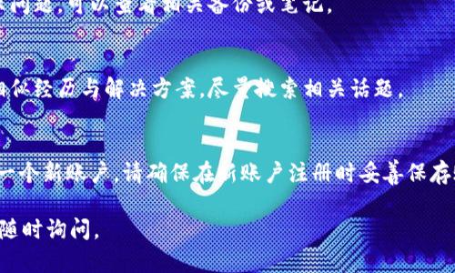 如果您忘记了TPWallet账户名，可以按照以下步骤尝试找回或恢复您的账户：

### 1. 检查注册邮件
通常在您注册TPWallet账户时，系统会发送一封确认邮件或欢迎邮件，其中可能包含您的账户名。请检查您注册时使用的邮箱，搜索“TPWallet”相关的邮件。

### 2. 忘记账户名功能
许多平台提供“忘记账户名”的功能。您可以访问TPWallet的登录页面，看看是否有类似的链接或选项。点击后，按照指示输入您的相关信息，可能会有邮件或短信回复您账户名的信息。

### 3.联系客服
如果以上步骤无法找回账户名，您可以直接联系TPWallet的客服支持。他们通常会要求您提供一些身份验证信息，比如注册时使用的邮箱、手机号等，以确认您的身份。

### 4. 查看备份信息
如果您在创建账户时做了备份，例如记下了账户名或设置了安全提示问题，可以查看相关备份或笔记。

### 5. 社区帮助
在一些用户论坛或社交媒体平台上，您可能会找到其他用户分享的相似经历与解决方案，尽量搜索相关话题。

### 6. 创建新账户
如果上述方法都不奏效，且您无法找回账户名，您可能需要考虑创建一个新账户。请确保在新账户注册时妥善保存账户名和密码的信息。

希望这些步骤能帮助您找回TPWallet的账户名！如果有其他问题，请随时询问。